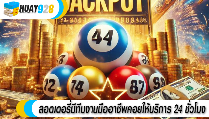 ลอตเตอรี่มีทีมงานมืออาชีพคอยให้บริการ 24 ชั่วโมง